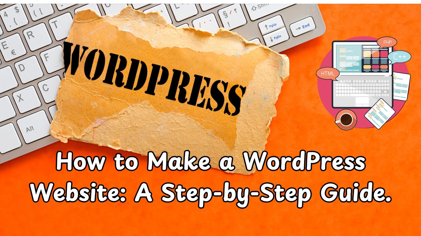 How to Make a WordPress Website: A Step-by-Step Guide